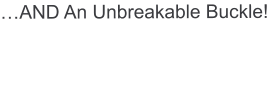 …AND An Unbreakable Buckle!